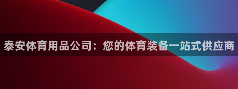 欧陆娱乐官网首页入口：泰安体育用品公司：您的体育装备